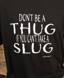 Don't Be a Thug if You Can't Take a Slug